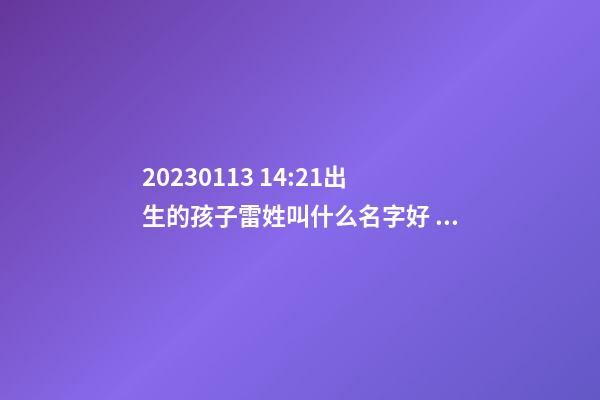 2023.01.13 14:21出生的孩子雷姓叫什么名字好？